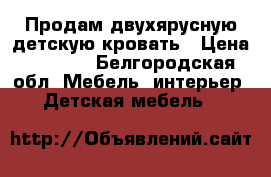 Продам двухярусную детскую кровать › Цена ­ 8 000 - Белгородская обл. Мебель, интерьер » Детская мебель   